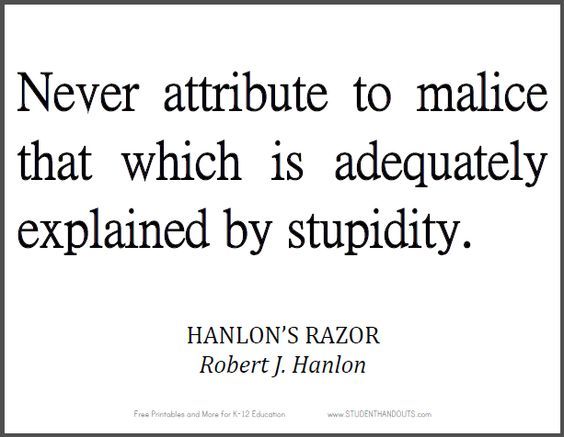Hanlon's Razor: Never Attribute to Malice What Stupidity